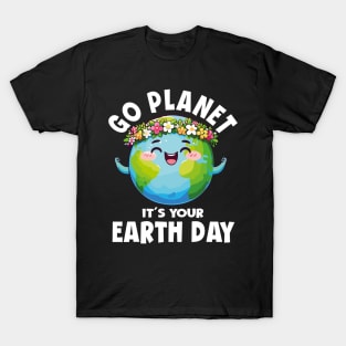 GO PLANET ITS YOUR EARTH DAY T-Shirt